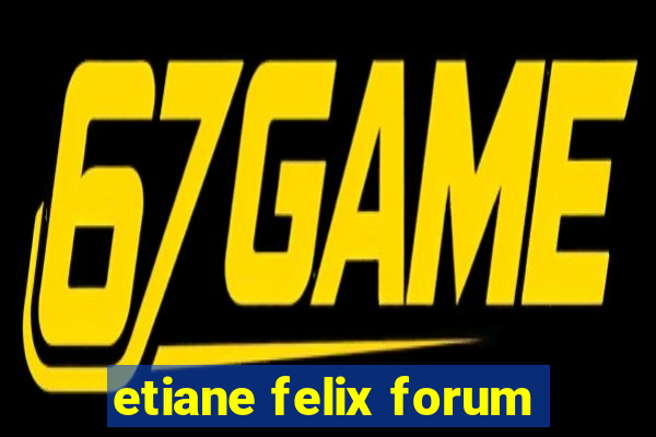 etiane felix forum